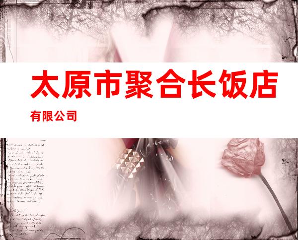 太原市聚合长饭店有限公司