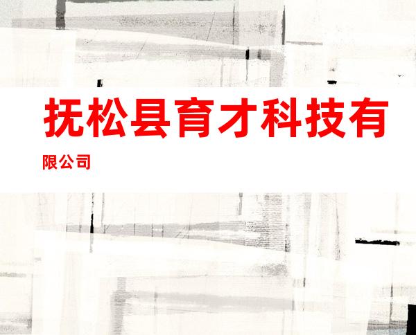 抚松县育才科技有限公司