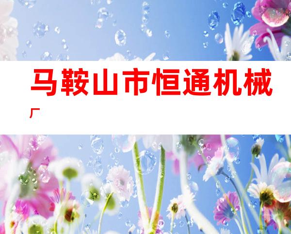 马鞍山市恒通机械厂